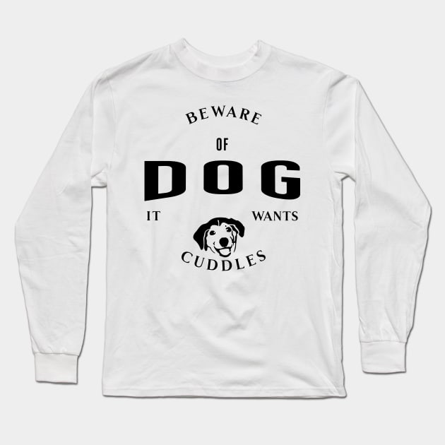 Beware Of Dog It Wants Cuddles Long Sleeve T-Shirt by Horisondesignz